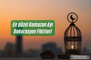 En Güzel Ramazan Ayı Dekorasyon Fikirleri