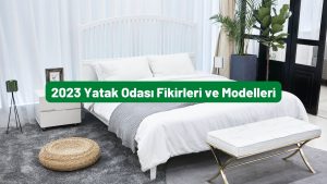 2023 Yatak Odası Fikirleri ve Modelleri