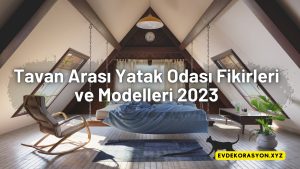 Tavan Arası Yatak Odası Fikirleri ve Modelleri 2023