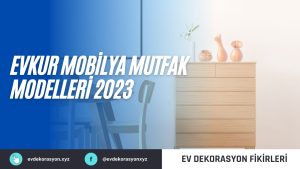 Evkur Mobilya Mutfak Modelleri 2023