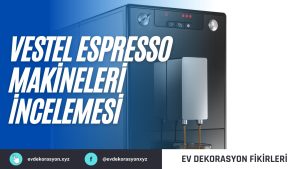 Vestel Espresso Makineleri İncelemesi